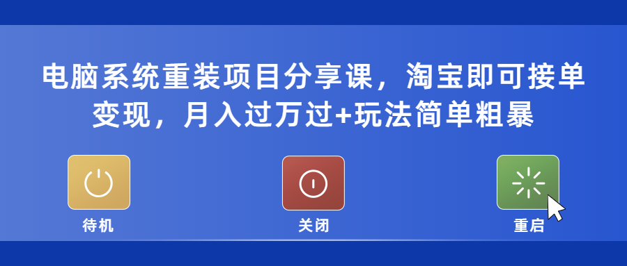 电脑系统重装项目分享课，淘宝即可接单变现，月入过万过+玩法简单粗暴-颜夕资源网-第15张图片