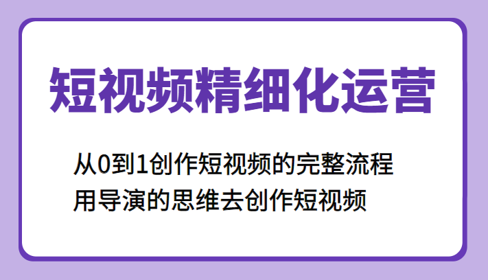 短视频精细化运营，从0到1创作短视频的完整流程、用导演的思维去创作短视频-颜夕资源网-第15张图片