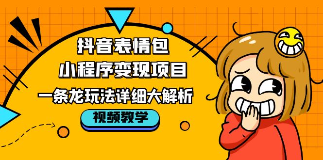 抖音表情包小程序变现项目，一条龙玩法详细大解析，视频版学习-颜夕资源网-第15张图片