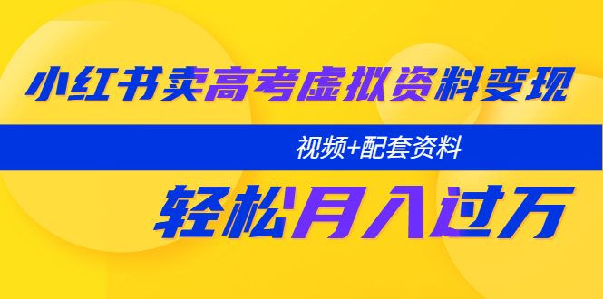 小红书卖高考虚拟资料变现分享课：轻松月入过万（视频+配套资料）-颜夕资源网-第15张图片