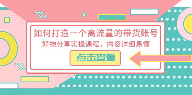 如何打造一个高流量的带货账号，好物分享实操课程，内容详细易懂-颜夕资源网-第15张图片