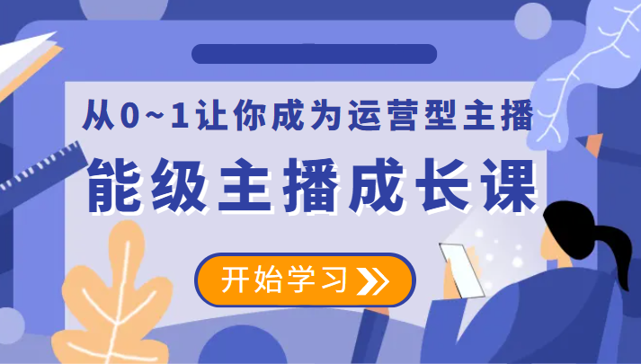 能级主播成长课 从0~1让你成为运营型主播-颜夕资源网-第15张图片