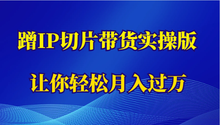 蹭这个IP切片带货实操版，让你轻松月入过万（教程+素材）-颜夕资源网-第15张图片