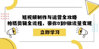 短视频制作与运营全攻略：拍摄剪辑全流程，带你0到1做流量变现-颜夕资源网-第17张图片