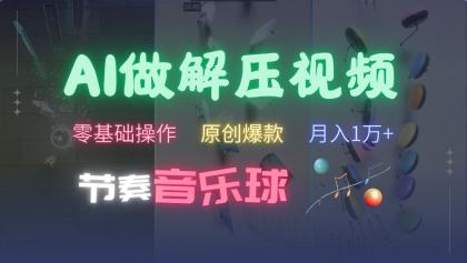 AI制作节奏音乐球解压视频，零基础操作，条条视频原创爆款，快速涨粉月入1万+-颜夕资源网-第17张图片