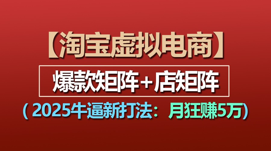 【淘宝虚拟项目】2025牛逼新打法：爆款矩阵+店矩阵，月狂赚5万-倒腾怪分享社-第18张图片