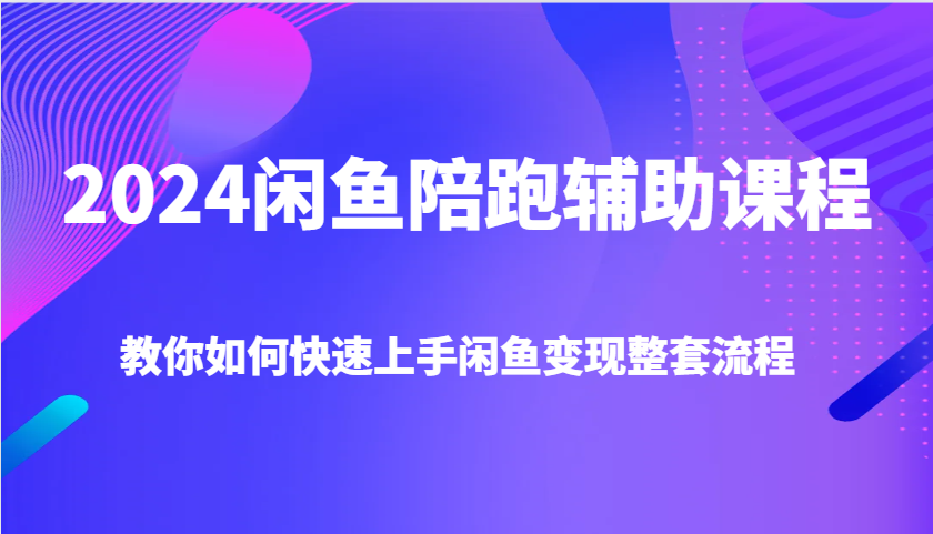 2024闲鱼陪跑辅助课程，教你如何快速上手闲鱼变现整套流程-倒腾怪分享社-第18张图片