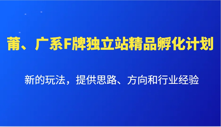 莆、广系F牌独立站精品孵化计划，新的玩法，提供思路、方向和行业经验-倒腾怪分享社-第17张图片