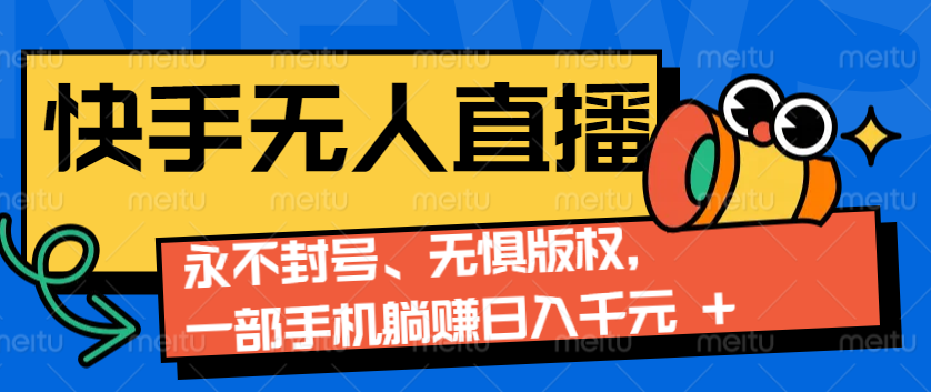 快手无人直播9.0神技来袭：永不封号、无惧版权，一部手机躺赚日入千元+-倒腾怪分享社-第17张图片