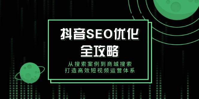 抖音SEO优化全攻略，从搜索案例到商城搜索，打造高效短视频运营体系-倒腾怪分享社-第16张图片