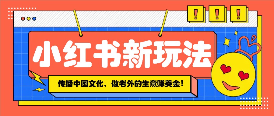 小红书流量新玩法，传播中国传统文化的同时，做老外的生意赚美金！-倒腾怪分享社-第17张图片