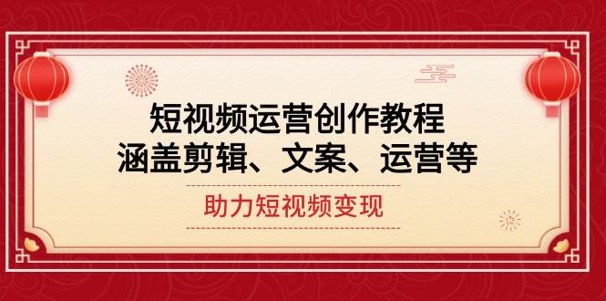 短视频运营创作教程，涵盖剪辑、文案、运营等，助力短视频变现-倒腾怪分享社-第16张图片