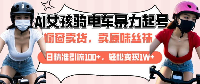 AI起号美女骑电车视频，日精准引流100+，轻松变现1W+-倒腾怪分享社-第17张图片