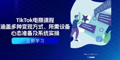 TikTok电商课程：涵盖多种变现方式、所需设备、心态准备及系统实操-颜夕资源网-第15张图片