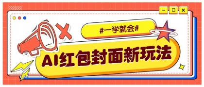 利用AI批量制作个性化红包动态封面，低门槛新手一学就会！【保姆级教程】-颜夕资源网-第15张图片