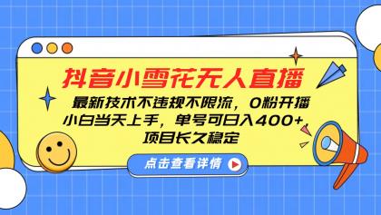 抖音小雪花无人直播，0粉开播，不违规不限流，新手单号可日入400+，长久稳定-颜夕资源网-第10张图片