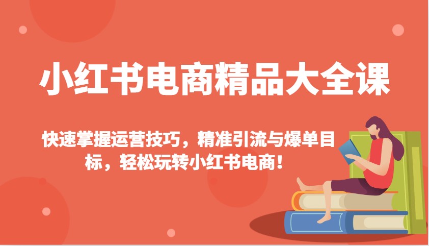 小红书电商精品大全课：快速掌握运营技巧，精准引流与爆单目标，轻松玩转小红书电商！-倒腾怪分享社-第16张图片