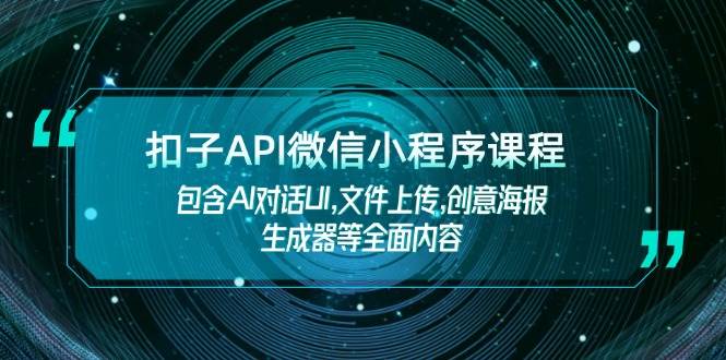 扣子API微信小程序课程，包含AI对话UI,文件上传,创意海报生成器等全面内容-倒腾怪分享社-第16张图片